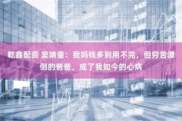 乾鑫配资 窦靖童：我妈钱多到用不完，但穷苦潦倒的爸爸，成了我如今的心病
