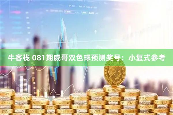 牛客栈 081期威哥双色球预测奖号：小复式参考